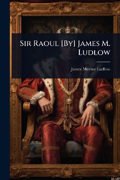 Sir Raoul [By] James M. Ludlow