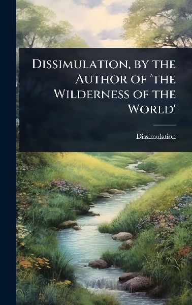 Dissimulation, by the Author of the Wilderness of the World