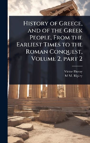History of Greece, and of the Greek People, From the Earliest Times to the Roman Conquest, Volume 2, part 2