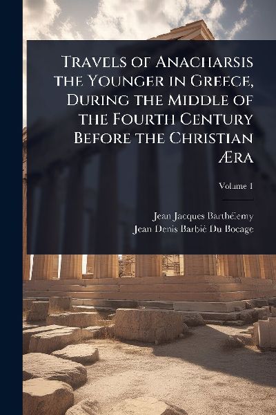 Travels of Anacharsis the Younger in Greece, During the Middle of the Fourth Century Before the Christian Ã&#134;ra