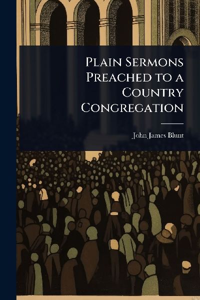 Plain Sermons Preached to a Country Congregation