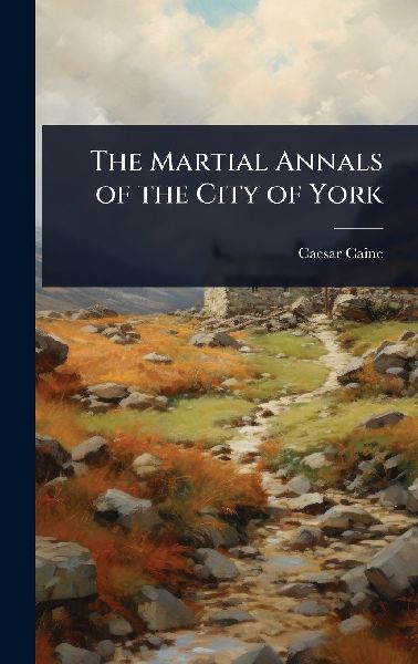 The Martial Annals of the City of York