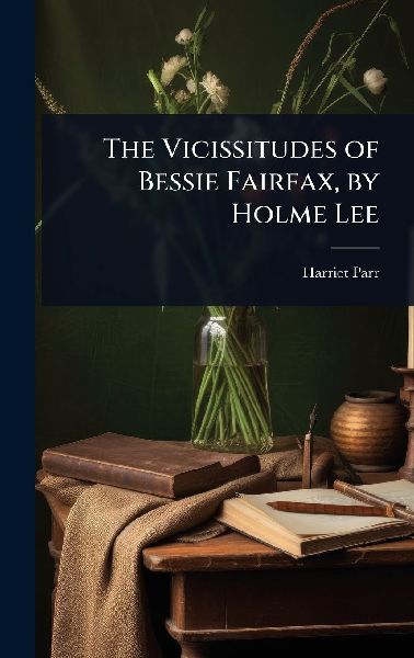 The Vicissitudes of Bessie Fairfax, by Holme Lee