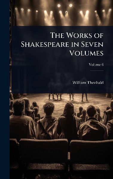 The Works of Shakespeare in Seven Volumes