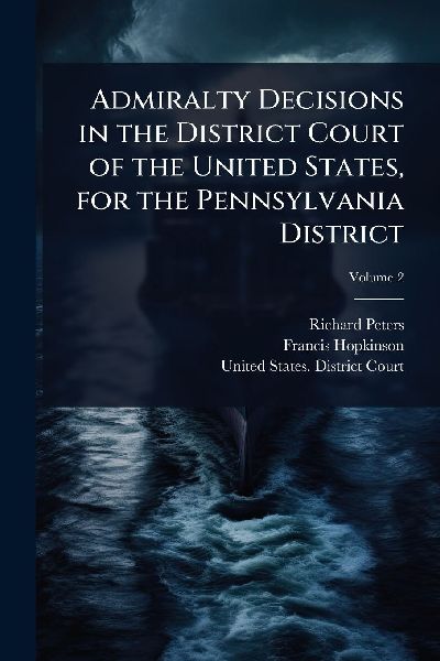 Admiralty Decisions in the District Court of the United States, for the Pennsylvania District