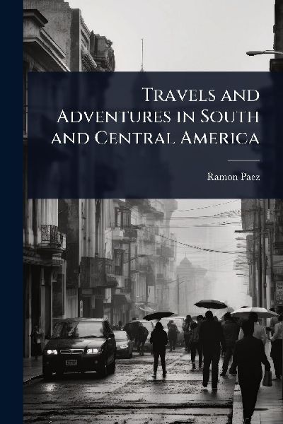 Travels and Adventures in South and Central America