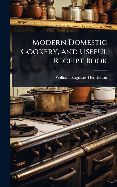 Modern Domestic Cookery, and Useful Receipt Book