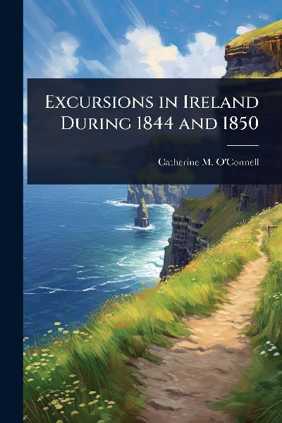 Excursions in Ireland During 1844 and 1850