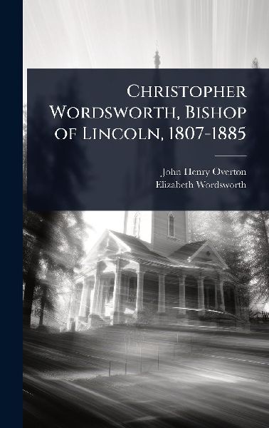Christopher Wordsworth, Bishop of Lincoln, 1807-1885