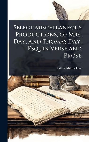 Select Miscellaneous Productions, of Mrs. Day, and Thomas Day, Esq., in Verse and Prose