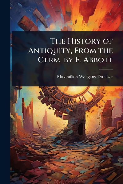 The History of Antiquity, From the Germ. by E. Abbott