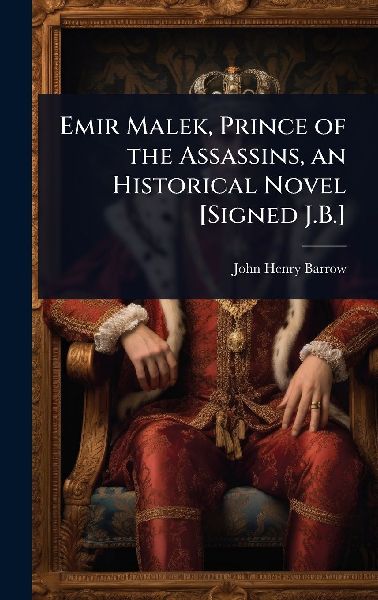 Emir Malek, Prince of the Assassins, an Historical Novel [Signed J.B.]
