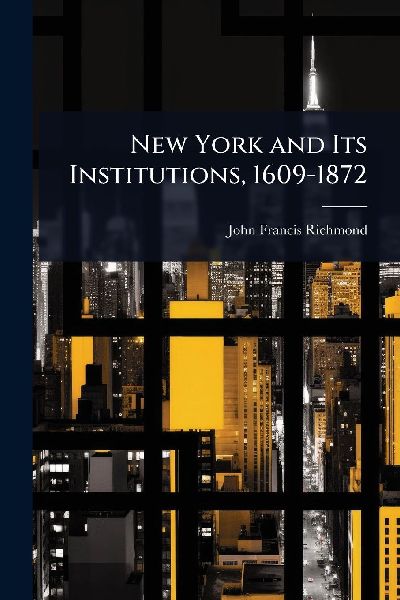 New York and Its Institutions, 1609-1872