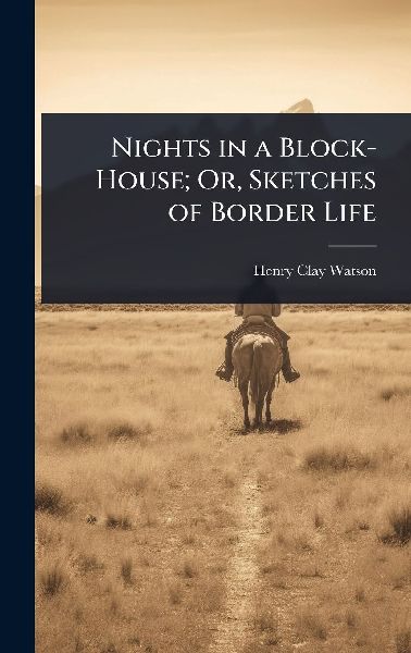 Nights in a Block-House; Or, Sketches of Border Life