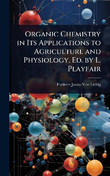 Organic Chemistry in Its Applications to Agriculture and Physiology, Ed. by L. Playfair