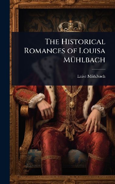 The Historical Romances of Louisa MÃ1/4hlbach
