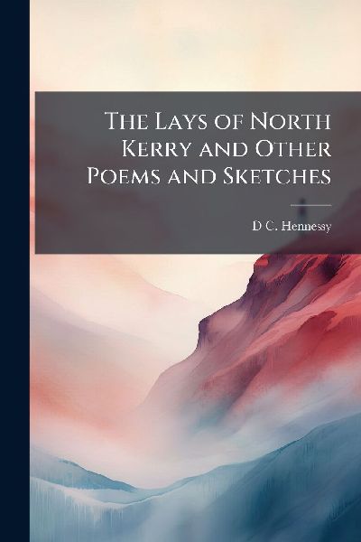The Lays of North Kerry and Other Poems and Sketches