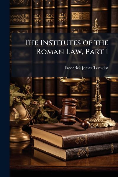 The Institutes of the Roman Law, Part 1