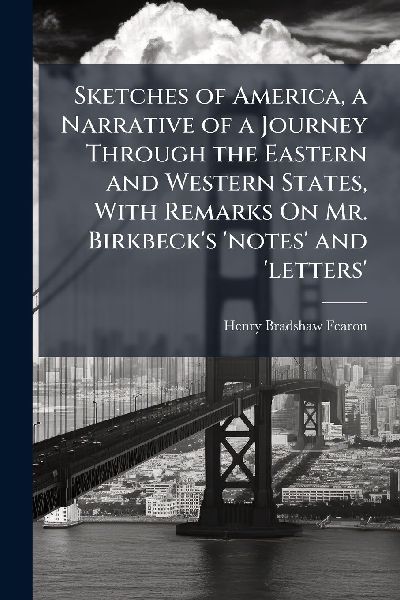 Sketches of America, a Narrative of a Journey Through the Eastern and Western States, With Remarks On Mr. Birkbeck's 'notes' and 'letters'