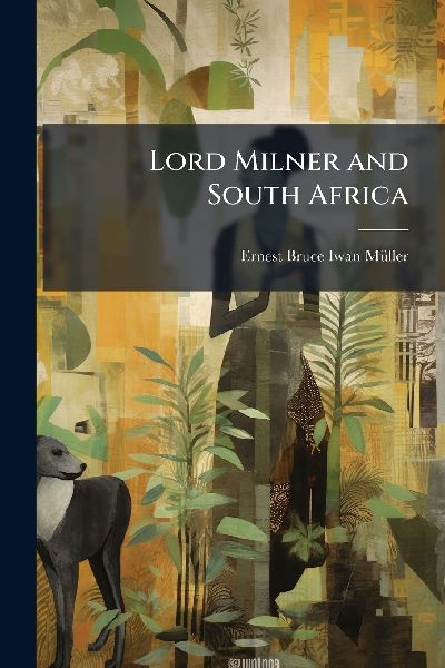 Lord Milner and South Africa