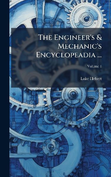 The Engineers & Mechanics Encyclopeadia ...