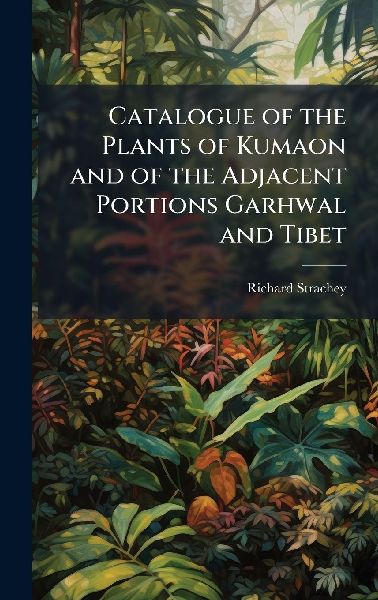 Catalogue of the Plants of Kumaon and of the Adjacent Portions Garhwal and Tibet