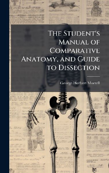 The Students Manual of Comparative Anatomy, and Guide to Dissection