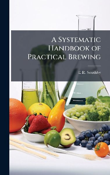 A Systematic Handbook of Practical Brewing