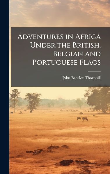 Adventures in Africa Under the British, Belgian and Portuguese Flags