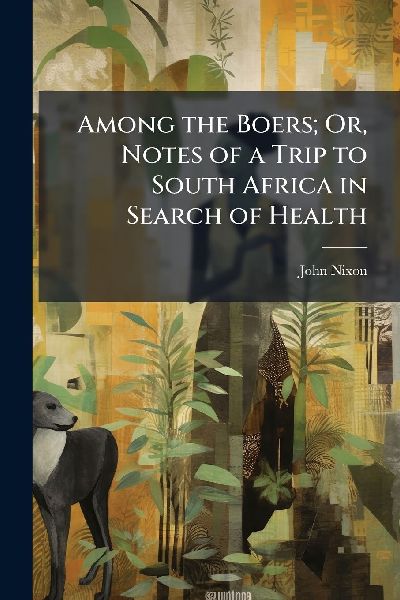Among the Boers; Or, Notes of a Trip to South Africa in Search of Health