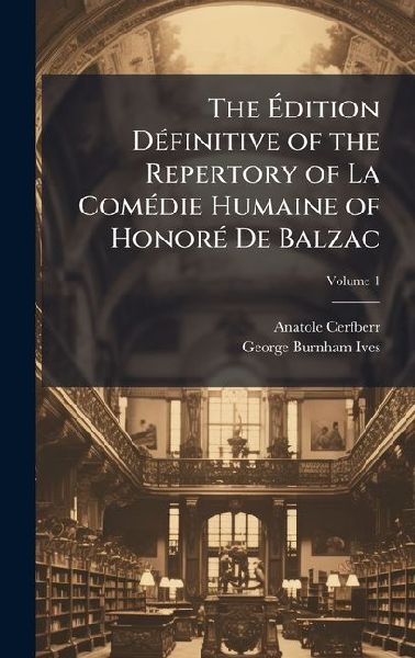 The Ã&#137;dition DÃ(c)finitive of the Repertory of La ComÃ(c)die Humaine of HonorÃ(c) De Balzac