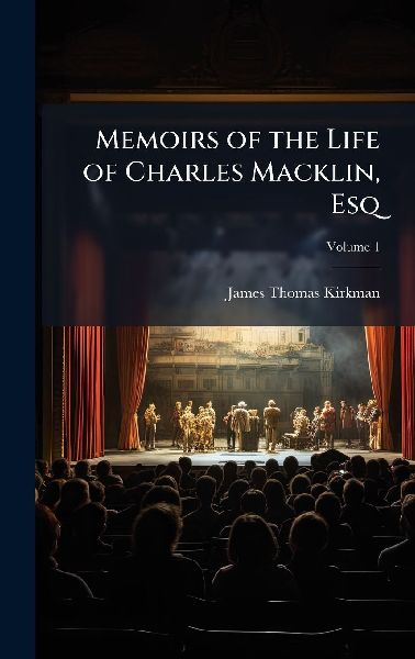 Memoirs of the Life of Charles Macklin, Esq