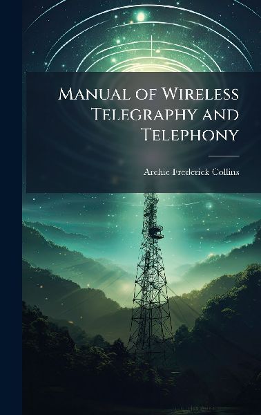 Manual of Wireless Telegraphy and Telephony