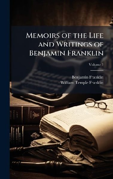 Memoirs of the Life and Writings of Benjamin Franklin