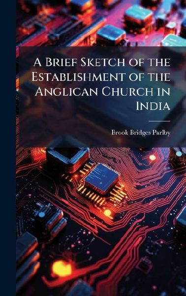 A Brief Sketch of the Establishment of the Anglican Church in India