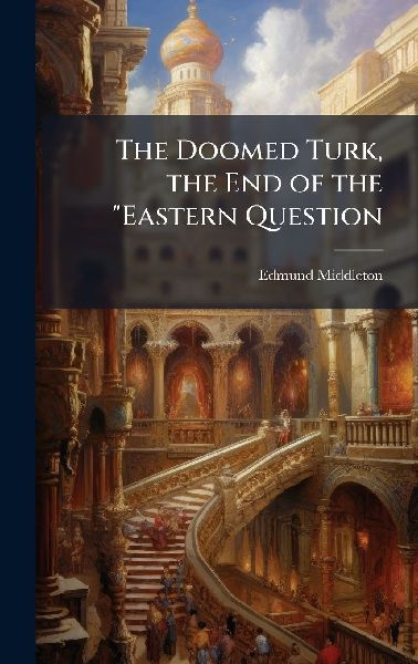 The Doomed Turk, the End of the "Eastern Question