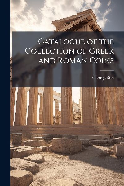 Catalogue of the Collection of Greek and Roman Coins