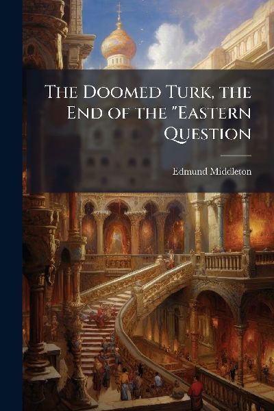 The Doomed Turk, the End of the "Eastern Question