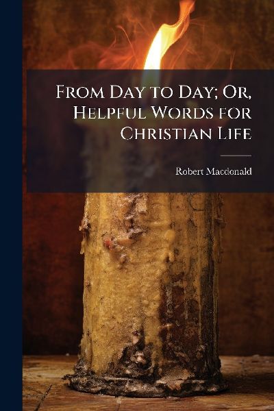From Day to Day; Or, Helpful Words for Christian Life