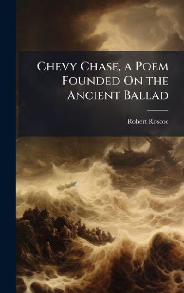 Chevy Chase, a Poem Founded On the Ancient Ballad