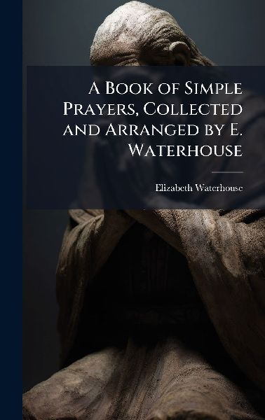 A Book of Simple Prayers, Collected and Arranged by E. Waterhouse