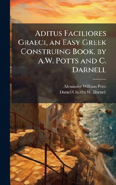 Aditus Faciliores Graeci, an Easy Greek Construing Book, by A.W. Potts and C. Darnell