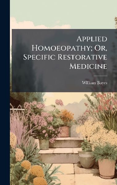 Applied Homoeopathy; Or, Specific Restorative Medicine