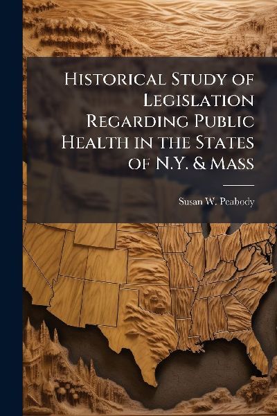 Historical Study of Legislation Regarding Public Health in the States of N.Y. & Mass