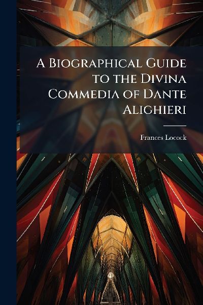 A Biographical Guide to the Divina Commedia of Dante Alighieri