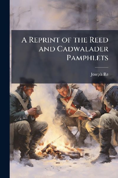 A Reprint of the Reed and Cadwalader Pamphlets