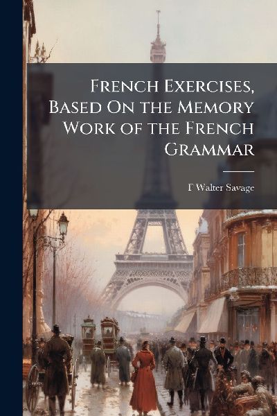 French Exercises, Based On the Memory Work of the French Grammar