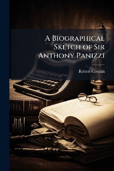A Biographical Sketch of Sir Anthony Panizzi