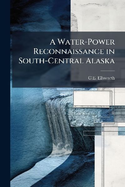 A Water-Power Reconnaissance in South-Central Alaska