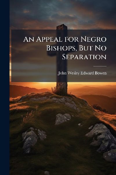 An Appeal for Negro Bishops, But No Separation